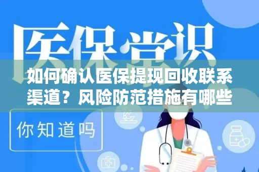 如何确认医保提现回收联系渠道？风险防范措施有哪些？